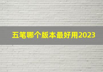 五笔哪个版本最好用2023