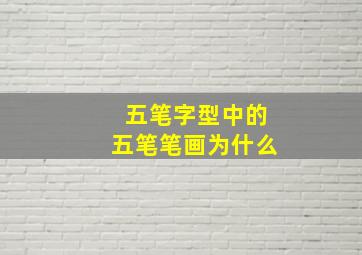 五笔字型中的五笔笔画为什么