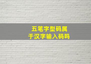 五笔字型码属于汉字输入码吗