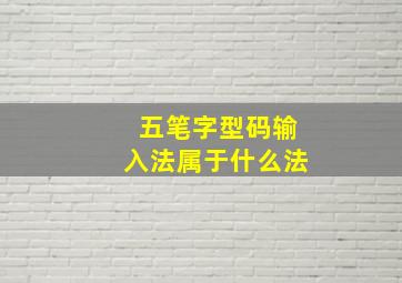 五笔字型码输入法属于什么法