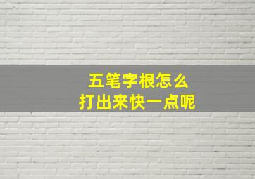 五笔字根怎么打出来快一点呢