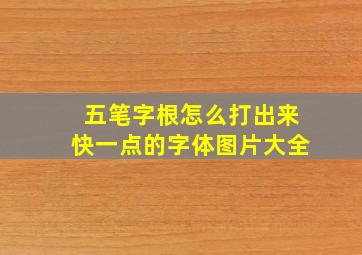 五笔字根怎么打出来快一点的字体图片大全