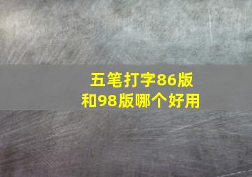 五笔打字86版和98版哪个好用