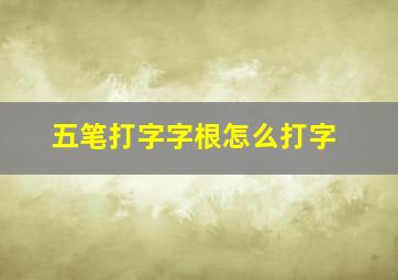 五笔打字字根怎么打字