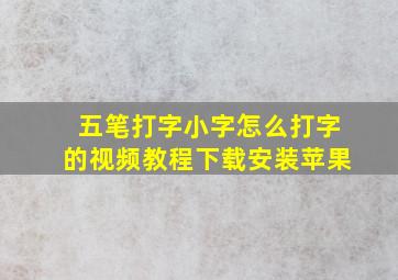 五笔打字小字怎么打字的视频教程下载安装苹果