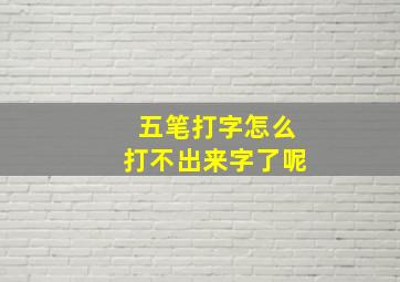 五笔打字怎么打不出来字了呢