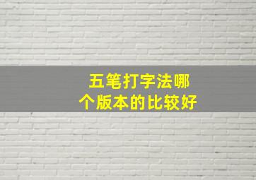 五笔打字法哪个版本的比较好