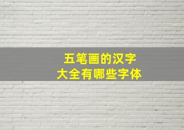 五笔画的汉字大全有哪些字体