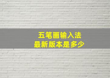 五笔画输入法最新版本是多少