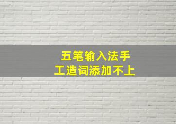 五笔输入法手工造词添加不上