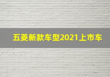 五菱新款车型2021上市车