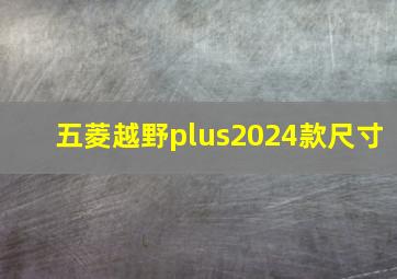 五菱越野plus2024款尺寸