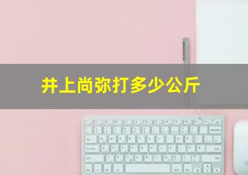 井上尚弥打多少公斤