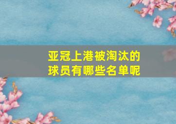 亚冠上港被淘汰的球员有哪些名单呢