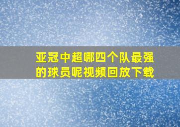 亚冠中超哪四个队最强的球员呢视频回放下载