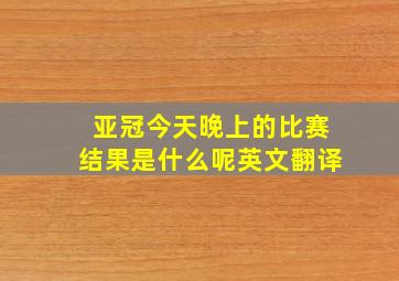 亚冠今天晚上的比赛结果是什么呢英文翻译