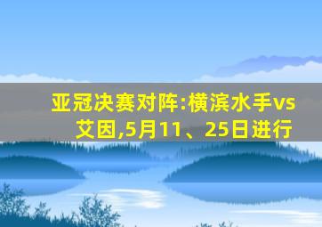 亚冠决赛对阵:横滨水手vs艾因,5月11、25日进行