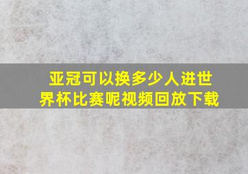 亚冠可以换多少人进世界杯比赛呢视频回放下载