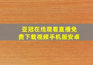 亚冠在线观看直播免费下载视频手机版安卓