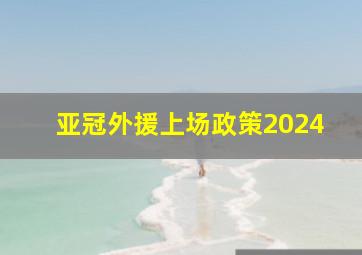 亚冠外援上场政策2024