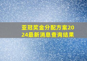 亚冠奖金分配方案2024最新消息查询结果