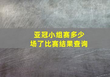 亚冠小组赛多少场了比赛结果查询