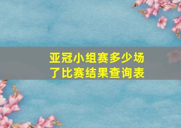 亚冠小组赛多少场了比赛结果查询表