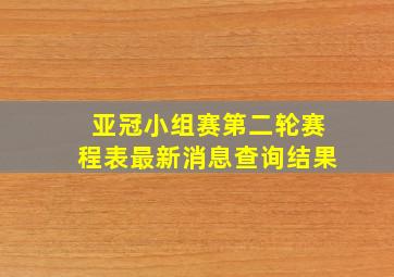 亚冠小组赛第二轮赛程表最新消息查询结果