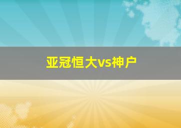 亚冠恒大vs神户