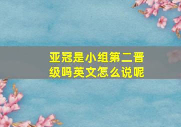 亚冠是小组第二晋级吗英文怎么说呢