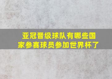 亚冠晋级球队有哪些国家参赛球员参加世界杯了