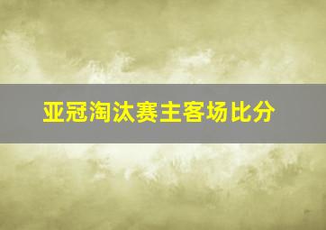 亚冠淘汰赛主客场比分