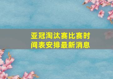 亚冠淘汰赛比赛时间表安排最新消息