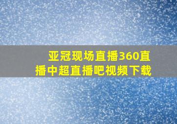 亚冠现场直播360直播中超直播吧视频下载