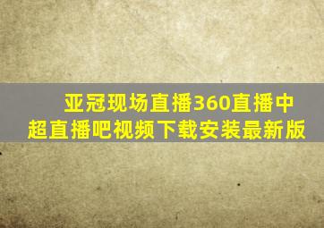 亚冠现场直播360直播中超直播吧视频下载安装最新版