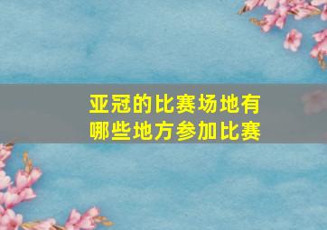 亚冠的比赛场地有哪些地方参加比赛