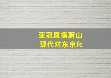 亚冠直播蔚山现代对东京fc