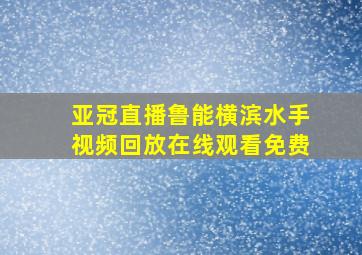 亚冠直播鲁能横滨水手视频回放在线观看免费