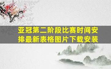 亚冠第二阶段比赛时间安排最新表格图片下载安装