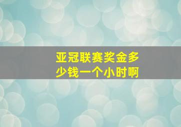 亚冠联赛奖金多少钱一个小时啊