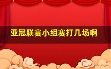 亚冠联赛小组赛打几场啊