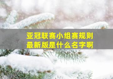 亚冠联赛小组赛规则最新版是什么名字啊