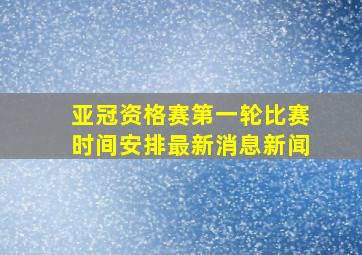 亚冠资格赛第一轮比赛时间安排最新消息新闻