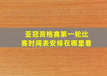 亚冠资格赛第一轮比赛时间表安排在哪里看