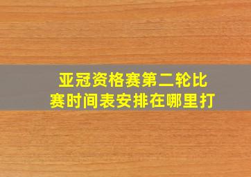 亚冠资格赛第二轮比赛时间表安排在哪里打