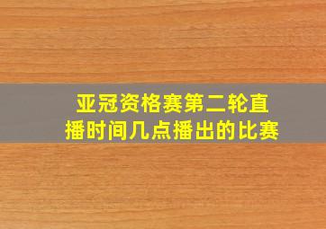 亚冠资格赛第二轮直播时间几点播出的比赛