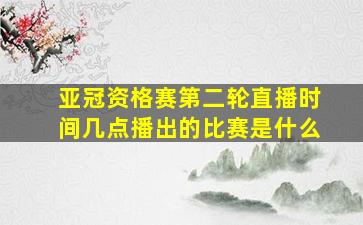 亚冠资格赛第二轮直播时间几点播出的比赛是什么