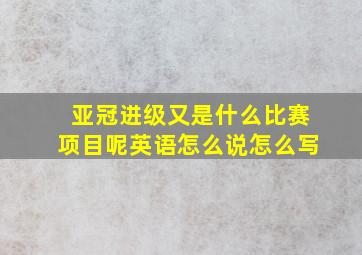 亚冠进级又是什么比赛项目呢英语怎么说怎么写