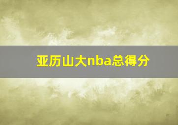 亚历山大nba总得分