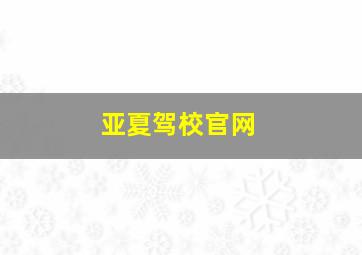 亚夏驾校官网